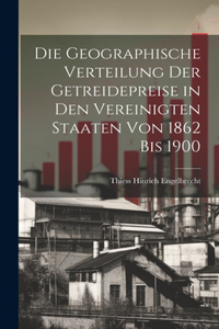 Die Geographische Verteilung Der Getreidepreise in Den Vereinigten Staaten Von 1862 Bis 1900