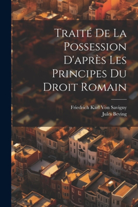 Traité De La Possession D'après Les Principes Du Droit Romain