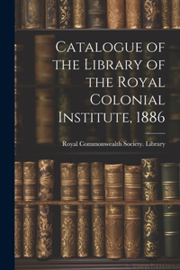 Catalogue of the Library of the Royal Colonial Institute, 1886