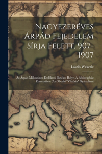 Nagyezeréves Árpád Fejedelem Sírja Felett, 907-1907; Az Árpád-millennium-emlékmü Illetékes Helye. A Fehéregyház Romterülete (az Óbudai 