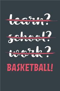 Learn? School? Work? Basketball!
