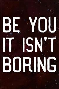 Be You It Isn't Boring