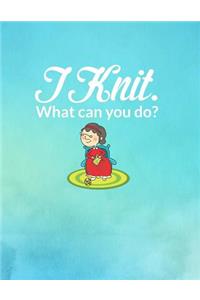 I Knit. What Can You Do?