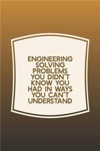 Engineering Solving Problems You Didn't Know You Had In Ways You Can't Understand