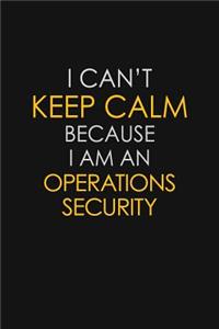 I Can't Keep Calm Because I Am An Operations Security