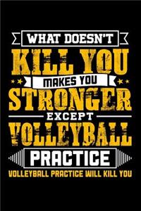 What doesn't kill you makes you stronger except Volleyball practice Volleyball practice will kill you