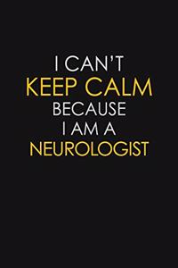 I Can't Keep Calm Because I Am A Neurologist