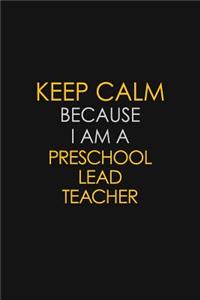 Keep Calm Because I Am A Preschool Lead Teacher