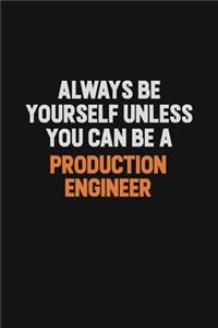 Always Be Yourself Unless You Can Be A Production Engineer