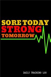 Sore Today Strong Tomorrow - Daily Training Log - 120 Pages 6x9