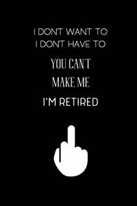 I don't want to I don't have to You can't Make me I'm Retired