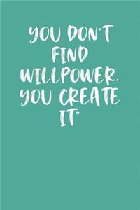 You Don't Find Willpower, You Create It