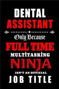 Dental Assistant-Only Because Full Time Multitasking Ninja Isn't An Official Job Title