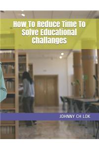 How To Reduce Time To Solve Educational Challanges