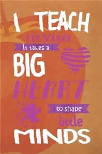 I Teach Preschool. It Takes A Big Heart To Shape Little Minds