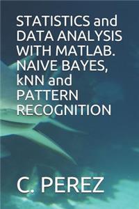 STATISTICS and DATA ANALYSIS WITH MATLAB. NAIVE BAYES, kNN and PATTERN RECOGNITION