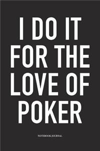 I Do It For The Love Of Poker: A 6x9 Inch Softcover Matte Blank Diary Notebook With 120 Lined Pages For Card Game Lovers