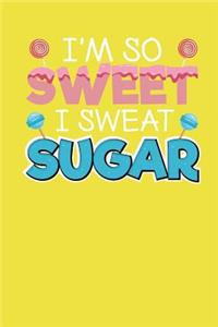 I'm So Sweet I Sweat Sugar