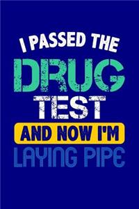 I Passed the Drug Test and Now I'm Laying Pipe