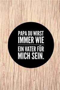 Papa Du wirst immer wie ein Vater für mich sein.