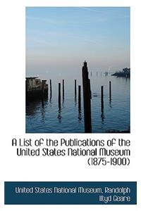 A List of the Publications of the United States National Museum (1875-1900)