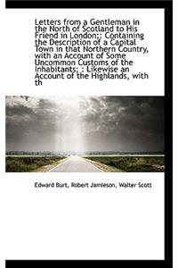 Letters from a Gentleman in the North of Scotland to His Friend in London;
