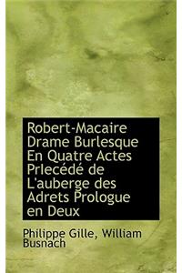 Robert-Macaire Drame Burlesque En Quatre Actes Priec D de L'Auberge Des Adrets Prologue En Deux