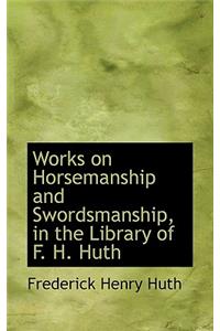 Works on Horsemanship and Swordsmanship, in the Library of F. H. Huth