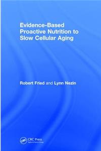 Evidence-Based Proactive Nutrition to Slow Cellular Aging