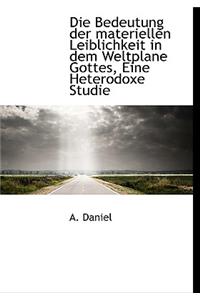 Die Bedeutung Der Materiellen Leiblichkeit in Dem Weltplane Gottes, Eine Heterodoxe Studie