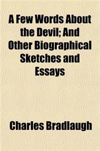 A Few Words about the Devil; And Other Biographical Sketches and Essays