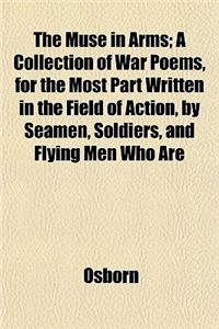 The Muse in Arms; A Collection of War Poems, for the Most Part Written in the Field of Action, by Seamen, Soldiers, and Flying Men Who Are