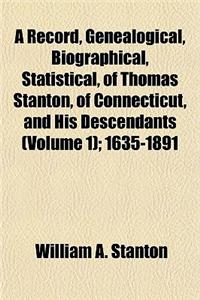 A Record, Genealogical, Biographical, Statistical, of Thomas Stanton, of Connecticut, and His Descendants (Volume 1); 1635-1891