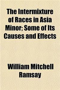 The Intermixture of Races in Asia Minor; Some of Its Causes and Effects