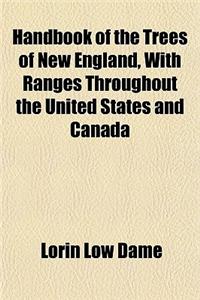 Handbook of the Trees of New England, with Ranges Throughout the United States and Canada