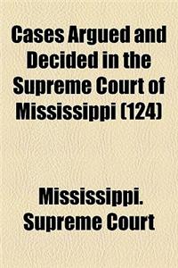 Cases Argued and Decided in the Supreme Court of Mississippi (Volume 124)