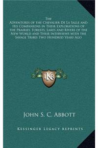 The Adventures of the Chevalier de La Salle and His Companions in Their Explorations of the Prairies, Forests, Lakes and Rivers of the New World and Their Interviews with the Savage Tribes Two Hundred Years Ago