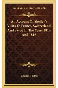 An Account of Shelley's Visits to France, Switzerland and Savoy in the Years 1814 and 1816