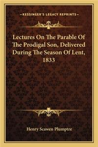 Lectures on the Parable of the Prodigal Son, Delivered During the Season of Lent, 1833