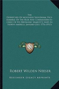 The Dispatches Of Molyneux Shuldham, Vice-Admiral Of The Blue And Commander-In-Chief Of His Britannic Majesty's Ships In North America, January-July, 1776 (1913)