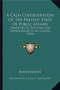 Calm Consideration Of The Present State Of Public Affairs