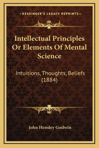 Intellectual Principles or Elements of Mental Science