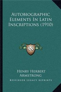 Autobiographic Elements In Latin Inscriptions (1910)