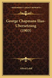 George Chapmans Ilias-Ubersetzung (1903)