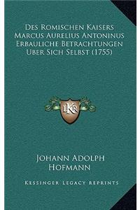 Des Romischen Kaisers Marcus Aurelius Antoninus Erbauliche Betrachtungen Uber Sich Selbst (1755)