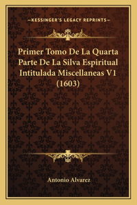 Primer Tomo De La Quarta Parte De La Silva Espiritual Intitulada Miscellaneas V1 (1603)