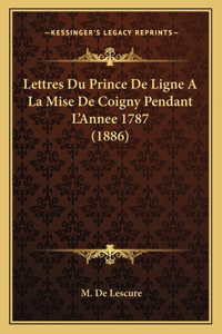 Lettres Du Prince De Ligne A La Mise De Coigny Pendant L'Annee 1787 (1886)