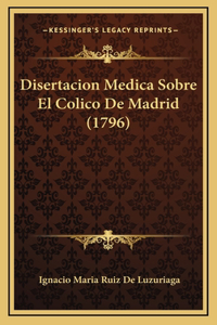 Disertacion Medica Sobre El Colico De Madrid (1796)