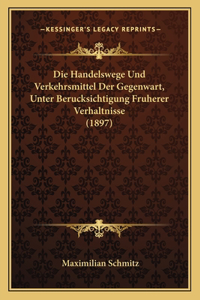 Handelswege Und Verkehrsmittel Der Gegenwart, Unter Berucksichtigung Fruherer Verhaltnisse (1897)