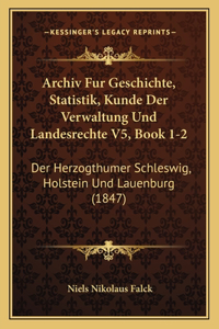 Archiv Fur Geschichte, Statistik, Kunde Der Verwaltung Und Landesrechte V5, Book 1-2